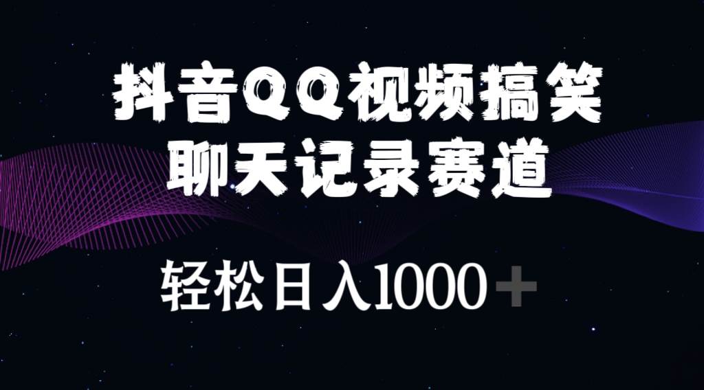 抖音QQ视频搞笑聊天记录赛道 轻松日入1000+